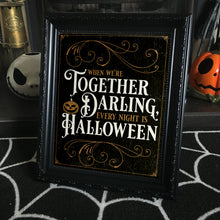 Load image into Gallery viewer, When we’re together darling, every night is Halloween