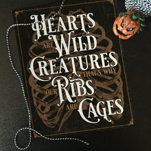 Load image into Gallery viewer, Hearts are wild creatures...